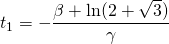 \displaystyle  t_1=-\frac{\beta+\ln(2+\sqrt{3})}{\gamma}