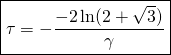 \displaystyle \boxed{\tau=-\frac{-2\ln(2+\sqrt{3})}{\gamma}}