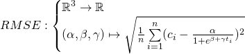 \displaystyle RMSE :  \begin{cases}  \mathbb{R}^3 \to \mathbb{R} \\  (\alpha, \beta, \gamma) \mapsto \sqrt{ \frac{1}{n} \sum\limits_{i=1}^{n} (c_i-\frac{\alpha}{1+e^{\beta + \gamma t_i}} )^2}  \end{cases}